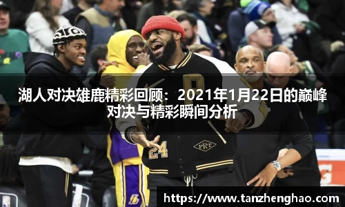 EBET易博湖人对决雄鹿精彩回顾：2021年1月22日的巅峰对决与精彩瞬间分析